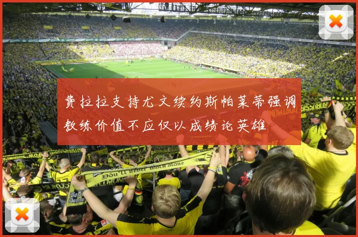 费拉拉支持尤文续约斯帕莱蒂强调教练价值不应仅以成绩论英雄