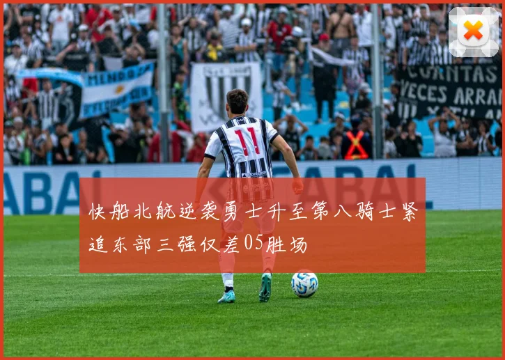 快船北航逆袭勇士升至第八骑士紧追东部三强仅差05胜场